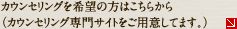 カウンセリングを希望の方はこちらから（カウンセリング専用サイトをご用意しています。）